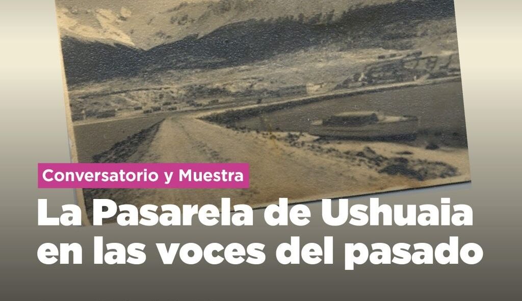 *LA MUNICIPALIDAD DE USHUAIA IMPULSARÁ EL CONVERSATORIO Y MUESTRA “LA PASARELA DE USHUAIA EN LAS VOCES DEL PASADO” EL LUNES 27*