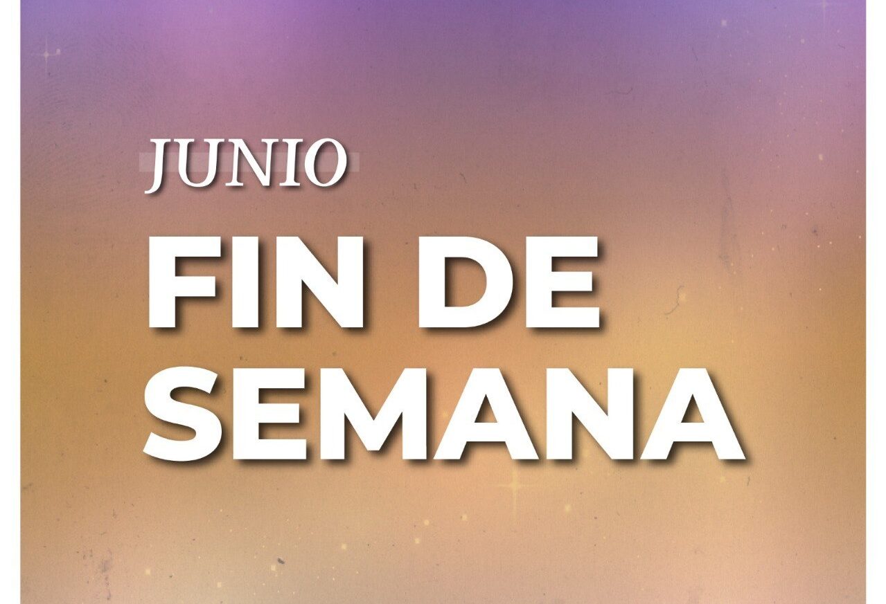 CERRAMOS JUNIO CON DIFERENTES PROPUESTAS PARA EL FIN DE SEMANA