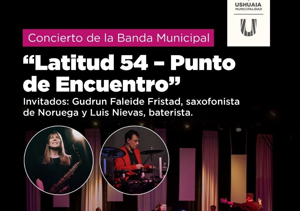 LA BANDA MUNICIPAL DE USHUAIA PRESENTA UNA NUEVA EDICIÓN DE “LATITUD 54 – PUNTO DE ENCUENTRO”